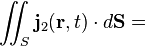 \int \!\!\!\!\int _{S}{\mathbf  {j}}_{2}({\mathbf  {r}},t)\cdot d{\mathbf  {S}}=