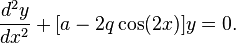 {\frac  {d^{2}y}{dx^{2}}}+[a-2q\cos(2x)]y=0.