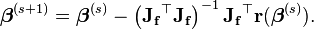 {\boldsymbol  \beta }^{{(s+1)}}={\boldsymbol  \beta }^{{(s)}}-\left({\mathbf  {J_{f}}}^{\top }{\mathbf  {J_{f}}}\right)^{{-1}}{\mathbf  {J_{f}}}^{\top }{\mathbf  {r}}({\boldsymbol  \beta }^{{(s)}}).