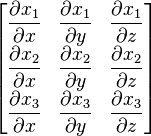 {\begin{bmatrix}{\dfrac  {\partial x_{1}}{\partial x}}&{\dfrac  {\partial x_{1}}{\partial y}}&{\dfrac  {\partial x_{1}}{\partial z}}\\[3pt]{\dfrac  {\partial x_{2}}{\partial x}}&{\dfrac  {\partial x_{2}}{\partial y}}&{\dfrac  {\partial x_{2}}{\partial z}}\\[3pt]{\dfrac  {\partial x_{3}}{\partial x}}&{\dfrac  {\partial x_{3}}{\partial y}}&{\dfrac  {\partial x_{3}}{\partial z}}\end{bmatrix}}