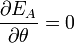 {\frac  {\partial E_{A}}{\partial \theta }}=0