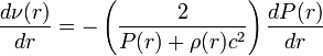 {\frac  {d\nu (r)}{dr}}=-\left({\frac  {2}{P(r)+\rho (r)c^{2}}}\right){\frac  {dP(r)}{dr}}\;