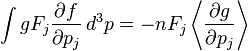 \int gF_{j}{\frac  {\partial f}{\partial p_{j}}}\,d^{3}p=-nF_{j}\left\langle {\frac  {\partial g}{\partial p_{j}}}\right\rangle 