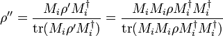 \rho ''={M_{i}\rho 'M_{i}^{\dagger } \over {{\rm {tr}}}(M_{i}\rho 'M_{i}^{\dagger })}={M_{i}M_{i}\rho M_{i}^{\dagger }M_{i}^{\dagger } \over {{\rm {tr}}}(M_{i}M_{i}\rho M_{i}^{\dagger }M_{i}^{\dagger })}