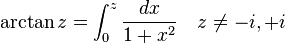 \arctan z=\int _{0}^{z}{\frac  {dx}{1+x^{2}}}\quad z\neq -i,+i\,