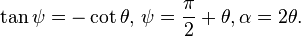 \tan \psi =-\cot \theta ,\,\psi ={\frac  {\pi }{2}}+\theta ,\alpha =2\theta .