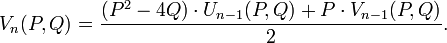 V_{n}(P,Q)={\frac  {(P^{2}-4Q)\cdot U_{{n-1}}(P,Q)+P\cdot V_{{n-1}}(P,Q)}{2}}.\,