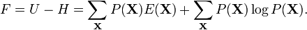 F=U-H=\sum _{{{\mathbf  {X}}}}P({\mathbf  {X}})E({\mathbf  {X}})+\sum _{{{\mathbf  {X}}}}P({\mathbf  {X}})\log P({\mathbf  {X}}).