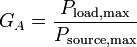 G_{A}={\frac  {P_{{\mathrm  {load,max}}}}{P_{{\mathrm  {source,max}}}}}