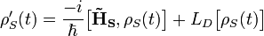 \rho _{{S}}^{{\prime }}(t)={\frac  {-i}{\hbar }}{\big [}{\mathbf  {{\tilde  {H}}_{{S}}}},\rho _{{S}}(t){\big ]}+L_{{D}}{\big [}\rho _{{S}}(t){\big ]}