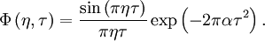 \Phi \left(\eta ,\tau \right)={\frac  {\sin \left(\pi \eta \tau \right)}{\pi \eta \tau }}\exp \left(-2\pi \alpha \tau ^{2}\right).