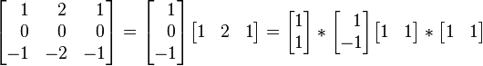 {\begin{bmatrix}\ \ 1&\ \ 2&\ \ 1\\\ \ 0&\ \ 0&\ \ 0\\-1&-2&-1\end{bmatrix}}={\begin{bmatrix}\ \ 1\\\ \ 0\\-1\end{bmatrix}}{\begin{bmatrix}1&2&1\end{bmatrix}}={\begin{bmatrix}1\\1\end{bmatrix}}*{\begin{bmatrix}\ \ 1\\-1\end{bmatrix}}{\begin{bmatrix}1&1\end{bmatrix}}*{\begin{bmatrix}1&1\end{bmatrix}}