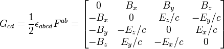 G_{{cd}}={\frac  {1}{2}}\epsilon _{{abcd}}F^{{ab}}={\begin{bmatrix}0&B_{x}&B_{y}&B_{z}\\-B_{x}&0&E_{z}/c&-E_{y}/c\\-B_{y}&-E_{z}/c&0&E_{x}/c\\-B_{z}&E_{y}/c&-E_{x}/c&0\end{bmatrix}}