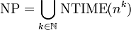 {\mbox{NP}}=\bigcup _{{k\in {\mathbb  {N}}}}{\mbox{NTIME}}(n^{k})