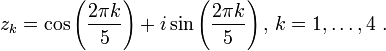 z_{k}=\cos \left({{2\pi k} \over 5}\right)+i\sin \left({{2\pi k} \over 5}\right),\,k=1,\ldots ,4\ .