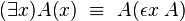 (\exists x)A(x)\ \equiv \ A(\epsilon x\ A)