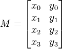 M={\begin{bmatrix}x_{0}&y_{0}\\x_{1}&y_{1}\\x_{2}&y_{2}\\x_{3}&y_{3}\end{bmatrix}}