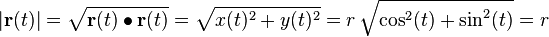 |{\mathbf  {r}}(t)|={\sqrt  {{\mathbf  {r}}(t)\bullet {\mathbf  {r}}(t)}}={\sqrt  {x(t)^{2}+y(t)^{2}}}=r\,{\sqrt  {\cos ^{2}(t)+\sin ^{2}(t)}}=r