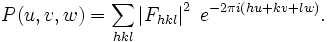 P(u,v,w)=\sum \limits _{{hkl}}\left|F_{{hkl}}\right|^{2}\;e^{{-2\pi i(hu+kv+lw)}}.