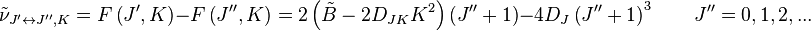 {\tilde  \nu }_{{J^{{\prime }}\leftrightarrow J^{{\prime \prime }},K}}=F\left(J^{{\prime }},K\right)-F\left(J^{{\prime \prime }},K\right)=2\left({\tilde  B}-2D_{{JK}}K^{2}\right)\left(J^{{\prime \prime }}+1\right)-4D_{J}\left(J^{{\prime \prime }}+1\right)^{3}\qquad J^{{\prime \prime }}=0,1,2,...