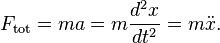 F_{{\mathrm  {tot}}}=ma=m{\frac  {d^{2}x}{dt^{2}}}=m{\ddot  {x}}.