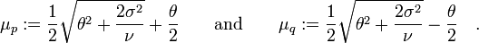 \mu _{p}:={\frac  {1}{2}}{\sqrt  {\theta ^{2}+{\frac  {2\sigma ^{2}}{\nu }}}}+{\frac  {\theta }{2}}\quad \quad {\text{and}}\quad \quad \mu _{q}:={\frac  {1}{2}}{\sqrt  {\theta ^{2}+{\frac  {2\sigma ^{2}}{\nu }}}}-{\frac  {\theta }{2}}\quad .