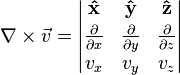 \nabla \times {\vec  v}=\left|{\begin{matrix}{\mathbf  {{\hat  {x}}}}&{\mathbf  {{\hat  {y}}}}&{\mathbf  {{\hat  {z}}}}\\[2pt]{{\frac  {\partial }{\partial x}}}&{{\frac  {\partial }{\partial y}}}&{{\frac  {\partial }{\partial z}}}\\[2pt]v_{x}&v_{y}&v_{z}\end{matrix}}\right|