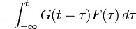 =\int _{{-\infty }}^{t}G(t-\tau )F(\tau )\,d\tau 