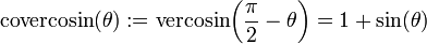 {\textrm  {covercosin}}(\theta ):={\textrm  {vercosin}}\!\left({\frac  {\pi }{2}}-\theta \right)=1+\sin(\theta )\,