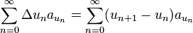 \sum _{{n=0}}^{{\infty }}{\Delta u_{n}}a_{{u_{n}}}=\sum _{{n=0}}^{{\infty }}(u_{{n+1}}-u_{n})a_{{u_{n}}}