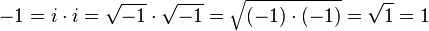 -1=i\cdot i={\sqrt  {-1}}\cdot {\sqrt  {-1}}={\sqrt  {(-1)\cdot (-1)}}={\sqrt  {1}}=1