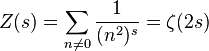 Z(s)=\sum _{{n\neq 0}}{\frac  {1}{(n^{2})^{s}}}=\zeta (2s)