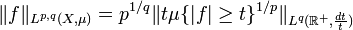 \|f\|_{{L^{{p,q}}(X,\mu )}}=p^{{1/q}}\|t\mu \{|f|\geq t\}^{{1/p}}\|_{{L^{q}({\mathbb  {R}}^{+},{\frac  {dt}{t}})}}