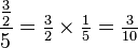 {\frac  {{\tfrac  {3}{2}}}5}={\tfrac  {3}{2}}\times {\tfrac  {1}{5}}={\tfrac  {3}{10}}