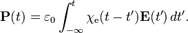 {\mathbf  {P}}(t)=\varepsilon _{0}\int _{{-\infty }}^{t}\chi _{{{\text{e}}}}(t-t'){\mathbf  {E}}(t')\,dt'.