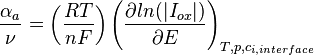 {\frac  {\alpha _{a}}{\nu }}=\left({\frac  {RT}{nF}}\right)\left({\frac  {\partial ln(|I_{{ox}}|)}{\partial E}}\right)_{{T,p,c_{{i,interface}}}}