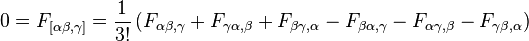 0=F_{{[\alpha \beta ,\gamma ]}}={\dfrac  {1}{3!}}\left(F_{{\alpha \beta ,\gamma }}+F_{{\gamma \alpha ,\beta }}+F_{{\beta \gamma ,\alpha }}-F_{{\beta \alpha ,\gamma }}-F_{{\alpha \gamma ,\beta }}-F_{{\gamma \beta ,\alpha }}\right)\,