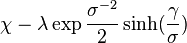 \chi -\lambda \exp {{\frac  {\sigma ^{{-2}}}{2}}}\sinh({\frac  {\gamma }{\sigma }})