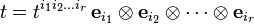 t=t^{{i_{1}i_{2}\dots i_{r}}}\,{{\mathbf  e}}_{{i_{1}}}\otimes {{\mathbf  e}}_{{i_{2}}}\otimes \dots \otimes {{\mathbf  e}}_{{i_{r}}}