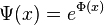 \Psi (x)=e^{{\Phi (x)}}