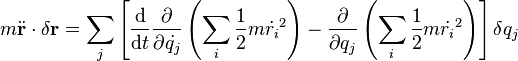 m{\ddot  {{\mathbf  {r}}}}\cdot \delta {\mathbf  {r}}=\sum _{j}\left[{{\mathrm  {d}} \over {\mathrm  {d}}t}{\partial  \over \partial {\dot  {q_{j}}}}\left(\sum _{i}{\frac  {1}{2}}m{\dot  {r_{i}}}^{2}\right)-{\partial  \over \partial q_{j}}\left(\sum _{i}{\frac  {1}{2}}m{\dot  {r_{i}}}^{2}\right)\right]\delta q_{j}