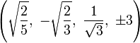 \left({\sqrt  {{\frac  {2}{5}}}},\ -{\sqrt  {{\frac  {2}{3}}}},\ {\frac  {1}{{\sqrt  {3}}}},\ \pm 3\right)