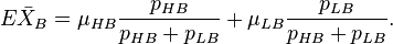 E{\bar  {X}}_{B}=\mu _{{HB}}{\frac  {p_{{HB}}}{p_{{HB}}+p_{{LB}}}}+\mu _{{LB}}{\frac  {p_{{LB}}}{p_{{HB}}+p_{{LB}}}}.