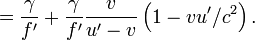 ={\frac  {\gamma }{f^{\prime }}}+{\frac  {\gamma }{f^{\prime }}}{\frac  {v}{u^{\prime }-v}}\left(1-vu^{\prime }/c^{2}\right).