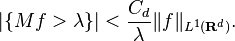 \left|\{Mf>\lambda \}\right|<{\frac  {C_{d}}{\lambda }}\Vert f\Vert _{{L^{1}({\mathbf  {R}}^{d})}}.