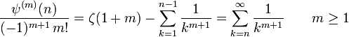 {\frac  {\psi ^{{(m)}}(n)}{(-1)^{{m+1}}\,m!}}=\zeta (1+m)-\sum _{{k=1}}^{{n-1}}{\frac  {1}{k^{{m+1}}}}=\sum _{{k=n}}^{\infty }{\frac  {1}{k^{{m+1}}}}\qquad m\geq 1