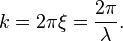 k=2\pi \xi ={\frac  {2\pi }{\lambda }}.