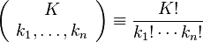 \left({\begin{array}{c}K\\k_{1},\ldots ,k_{n}\end{array}}\right)\equiv {\frac  {K!}{k_{1}!\cdots k_{n}!}}