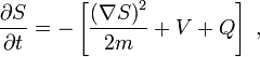 {\frac  {\partial S}{\partial t}}=-\left[{\frac  {\left(\nabla S\right)^{2}}{2m}}+V+Q\right]\;,