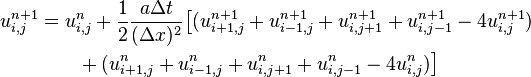 {\begin{aligned}u_{{i,j}}^{{n+1}}&=u_{{i,j}}^{n}+{\frac  {1}{2}}{\frac  {a\Delta t}{(\Delta x)^{2}}}{\big [}(u_{{i+1,j}}^{{n+1}}+u_{{i-1,j}}^{{n+1}}+u_{{i,j+1}}^{{n+1}}+u_{{i,j-1}}^{{n+1}}-4u_{{i,j}}^{{n+1}})\\&\qquad {}+(u_{{i+1,j}}^{{n}}+u_{{i-1,j}}^{{n}}+u_{{i,j+1}}^{{n}}+u_{{i,j-1}}^{{n}}-4u_{{i,j}}^{{n}}){\big ]}\end{aligned}}